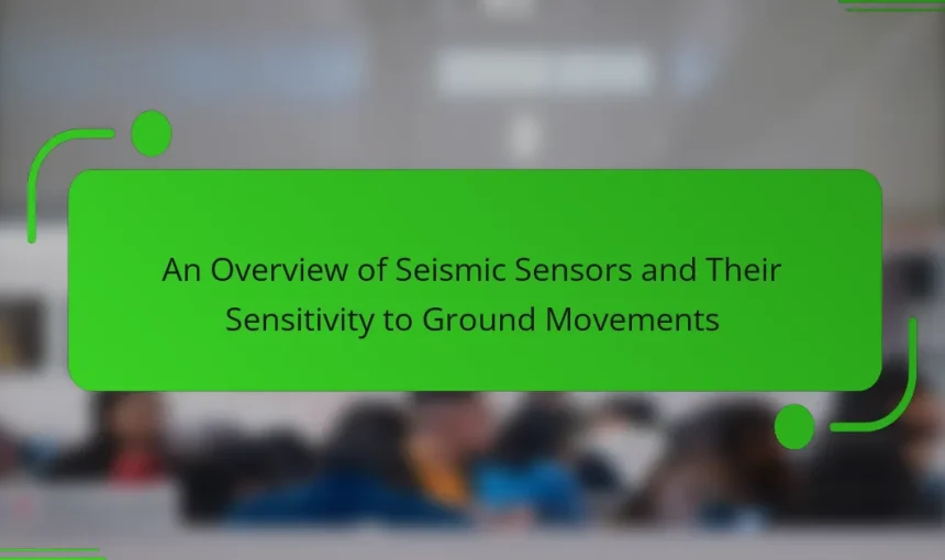 An Overview of Seismic Sensors and Their Sensitivity to Ground Movements