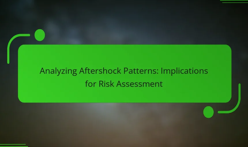 Analyzing Aftershock Patterns: Implications for Risk Assessment