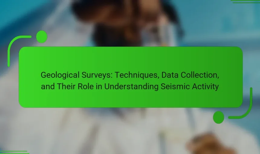 Geological Surveys: Techniques, Data Collection, and Their Role in Understanding Seismic Activity