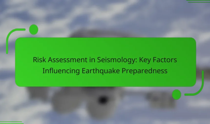 Risk Assessment in Seismology: Key Factors Influencing Earthquake Preparedness