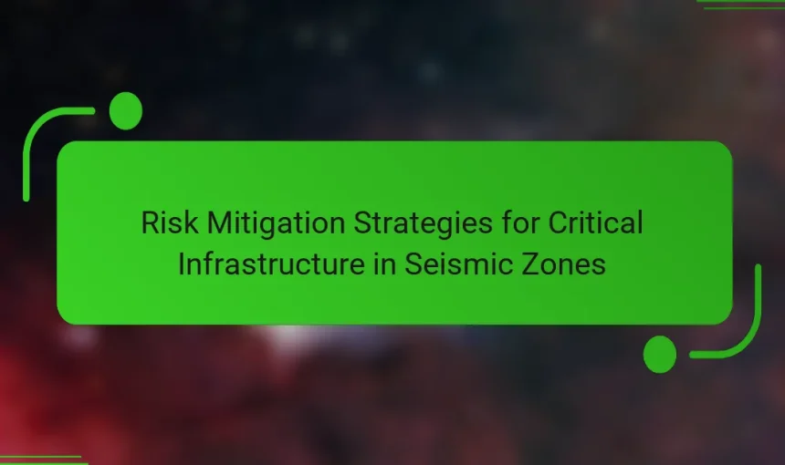 Risk Mitigation Strategies for Critical Infrastructure in Seismic Zones
