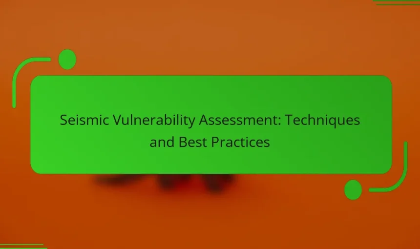 Seismic Vulnerability Assessment: Techniques and Best Practices