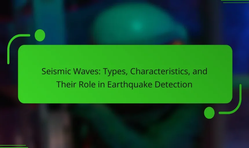 Seismic Waves: Types, Characteristics, and Their Role in Earthquake Detection