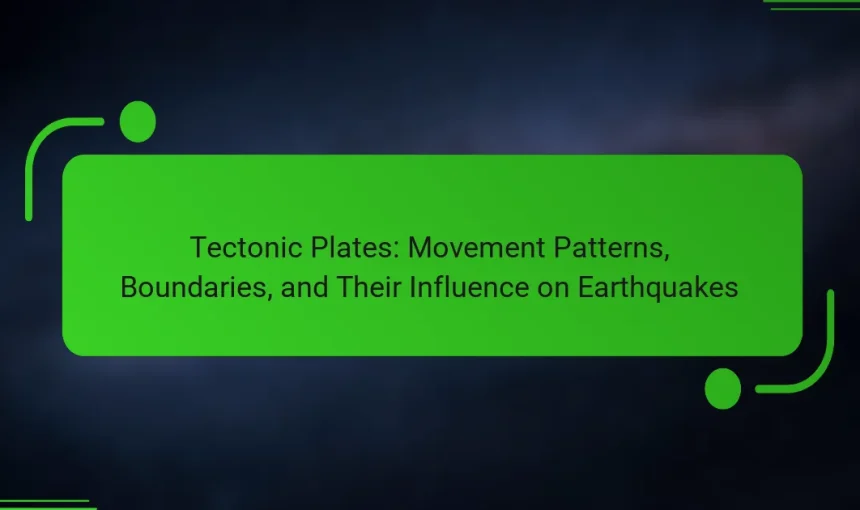 Tectonic Plates: Movement Patterns, Boundaries, and Their Influence on Earthquakes