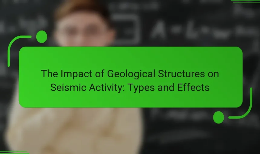 The Impact of Geological Structures on Seismic Activity: Types and Effects