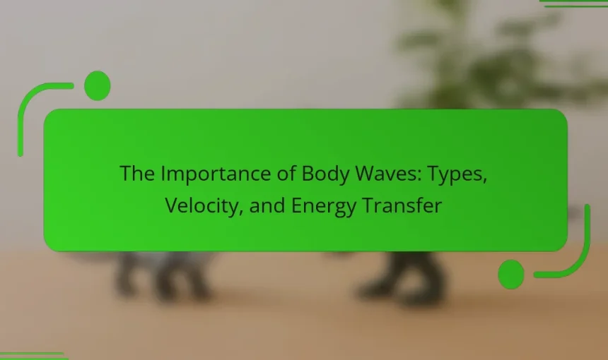 The Importance of Body Waves: Types, Velocity, and Energy Transfer