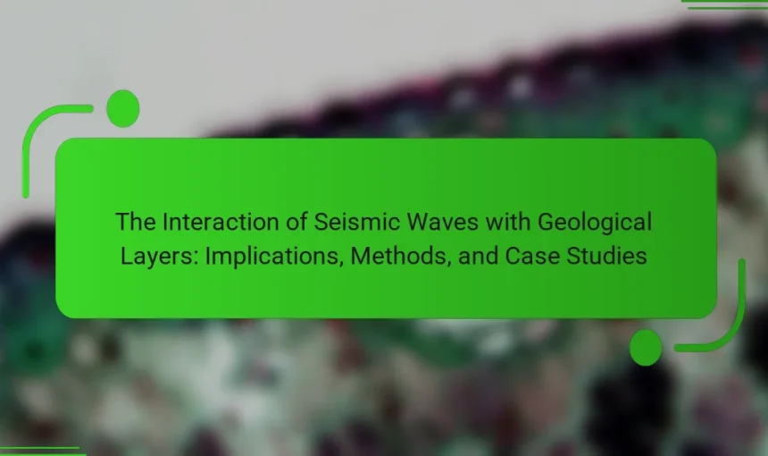 The Interaction of Seismic Waves with Geological Layers: Implications, Methods, and Case Studies