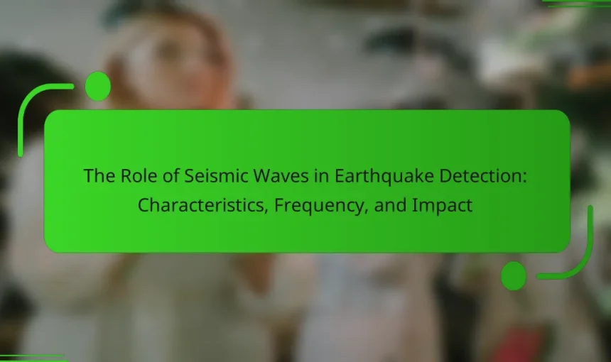 The Role of Seismic Waves in Earthquake Detection: Characteristics, Frequency, and Impact