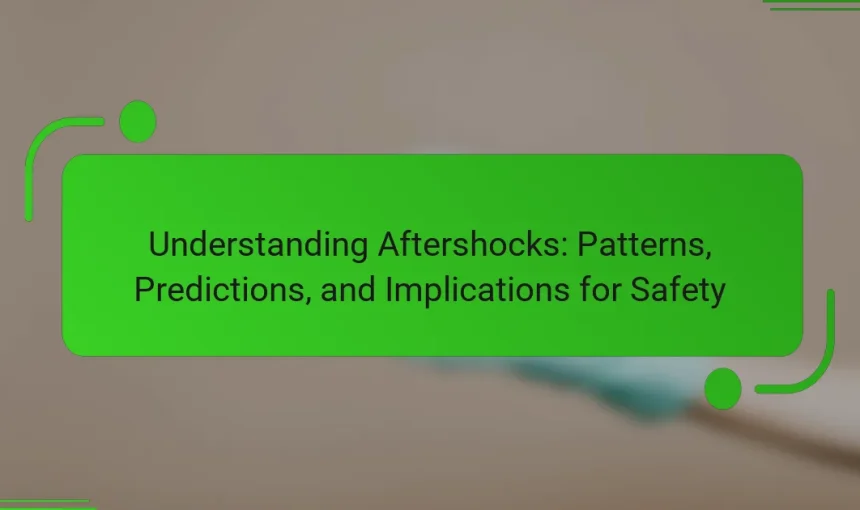 Understanding Aftershocks: Patterns, Predictions, and Implications for Safety