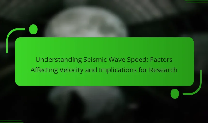 Understanding Seismic Wave Speed: Factors Affecting Velocity and Implications for Research