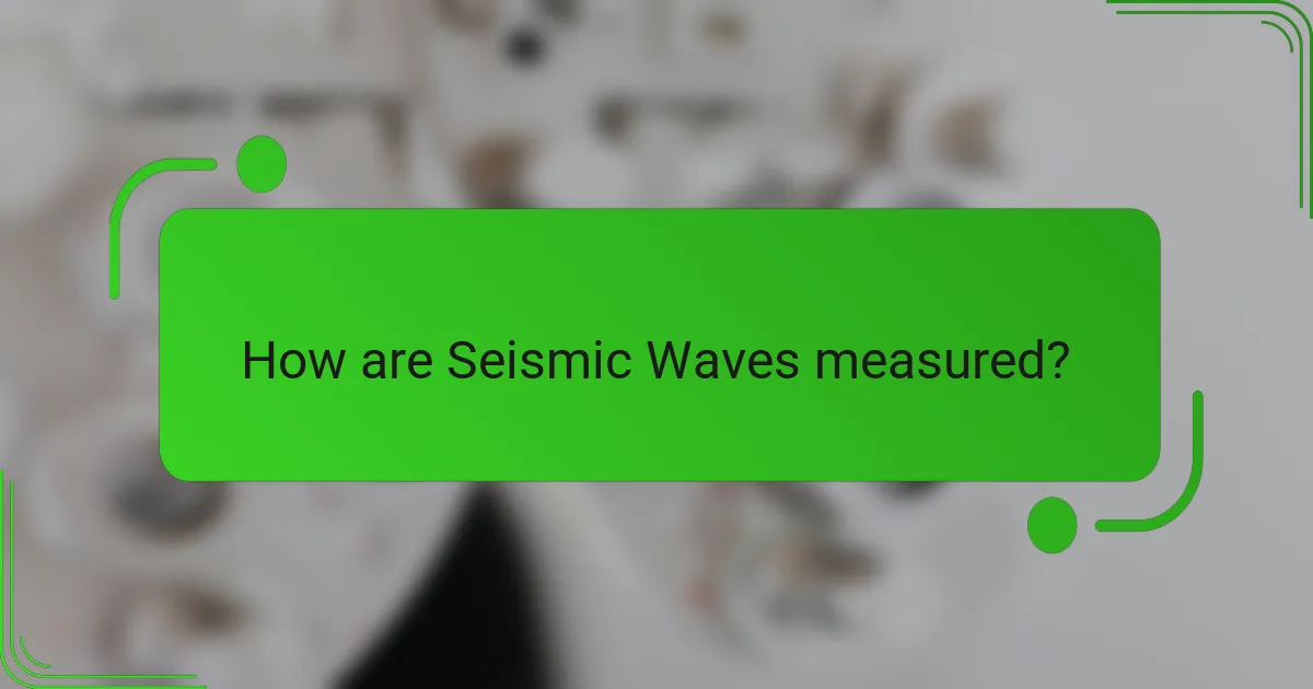 How are Seismic Waves measured?