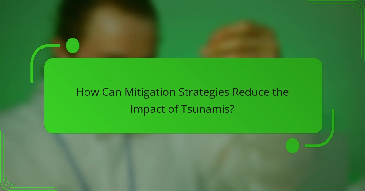 How Can Mitigation Strategies Reduce the Impact of Tsunamis?