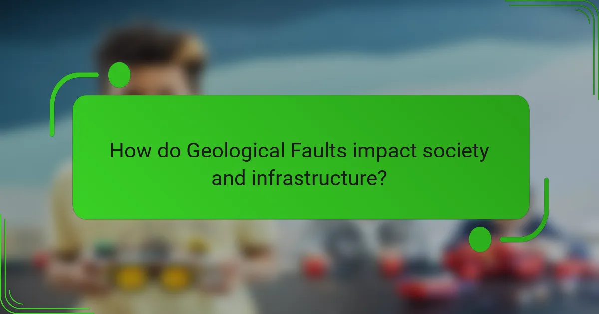 How do Geological Faults impact society and infrastructure?