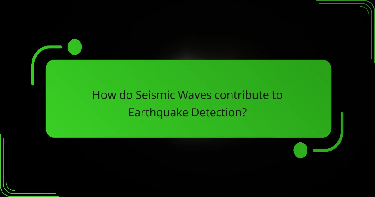 How do Seismic Waves contribute to Earthquake Detection?
