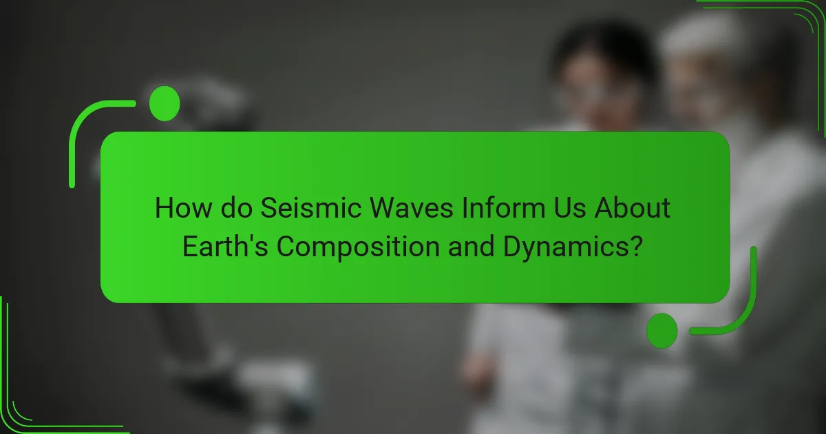 How do Seismic Waves Inform Us About Earth's Composition and Dynamics?