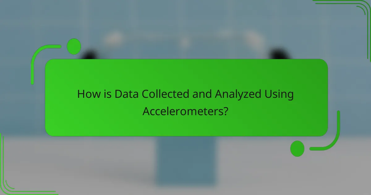How is Data Collected and Analyzed Using Accelerometers?