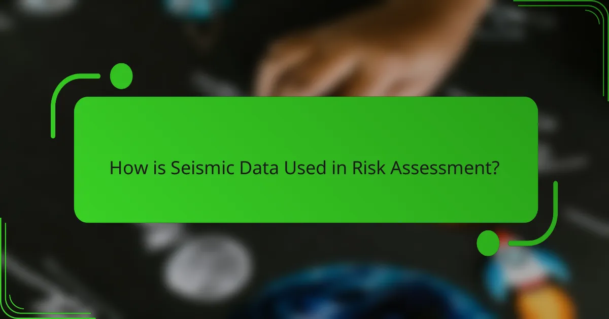 How is Seismic Data Used in Risk Assessment?