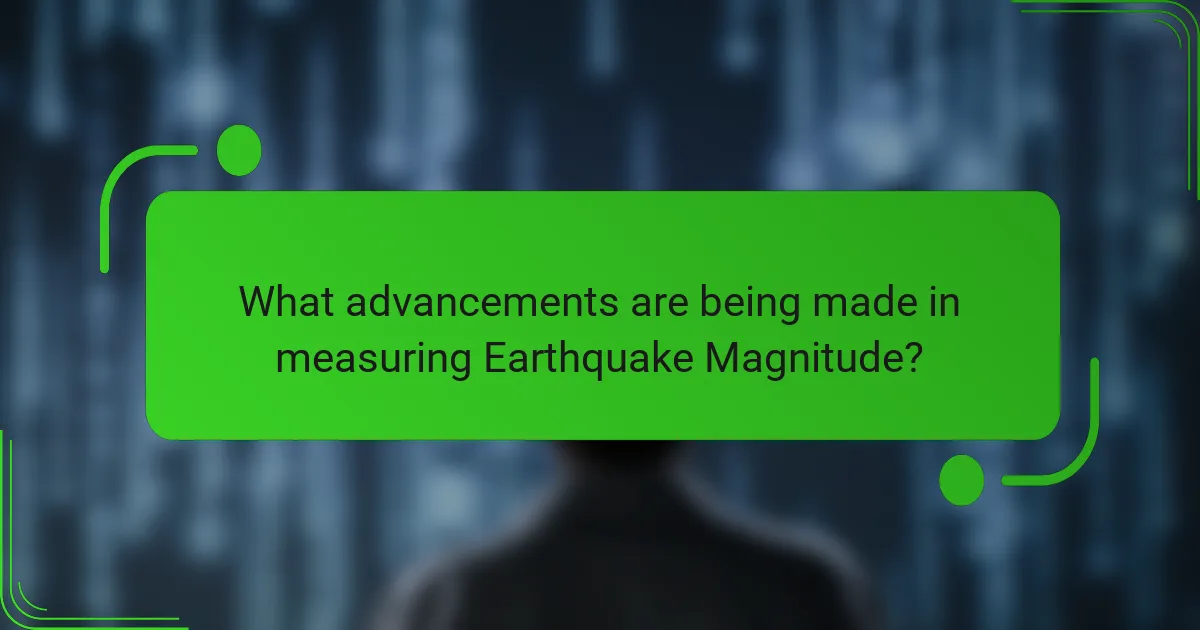 What advancements are being made in measuring Earthquake Magnitude?