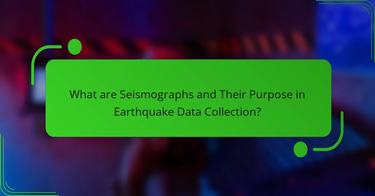 What are Seismographs and Their Purpose in Earthquake Data Collection?