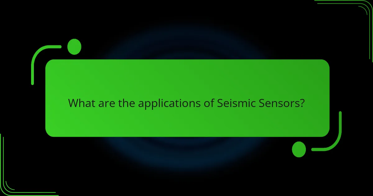 What are the applications of Seismic Sensors?