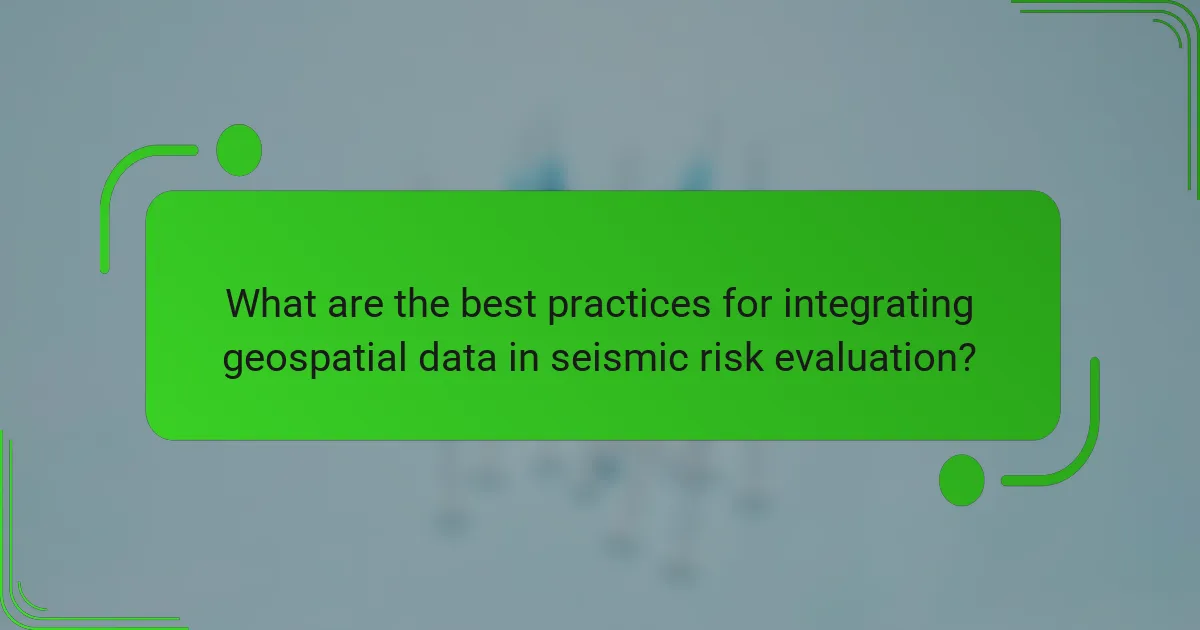 What are the best practices for integrating geospatial data in seismic risk evaluation?