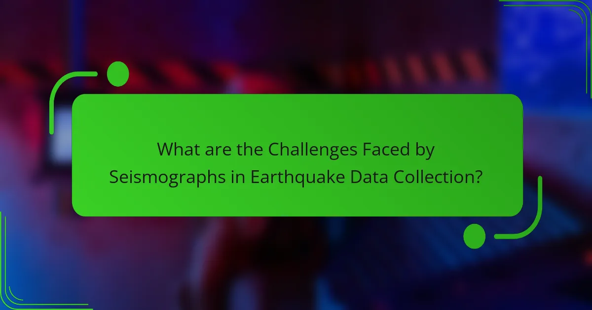What are the Challenges Faced by Seismographs in Earthquake Data Collection?