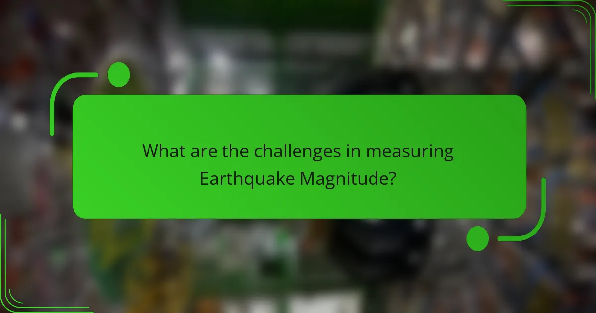 What are the challenges in measuring Earthquake Magnitude?
