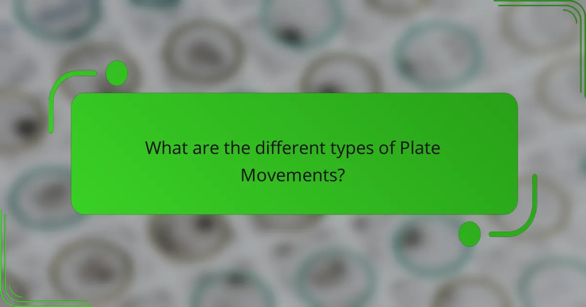 What are the different types of Plate Movements?