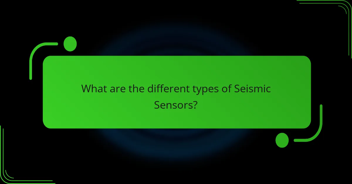 What are the different types of Seismic Sensors?