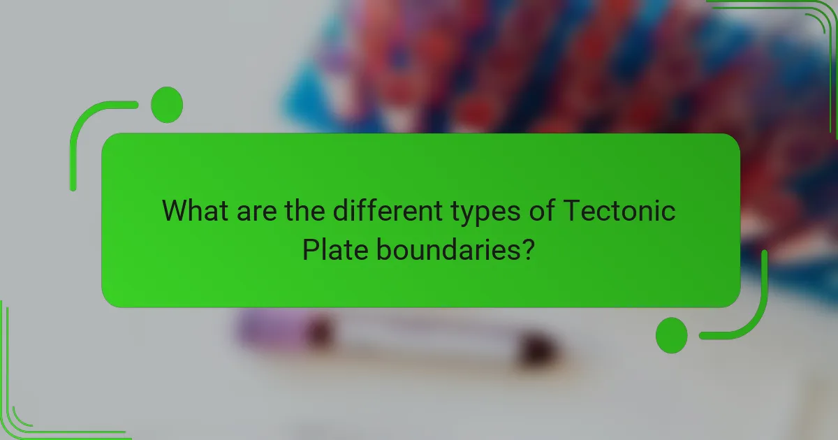What are the different types of Tectonic Plate boundaries?