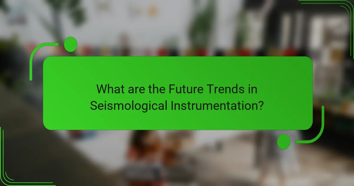 What are the Future Trends in Seismological Instrumentation?