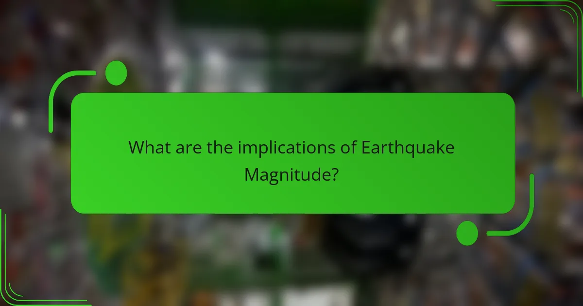What are the implications of Earthquake Magnitude?