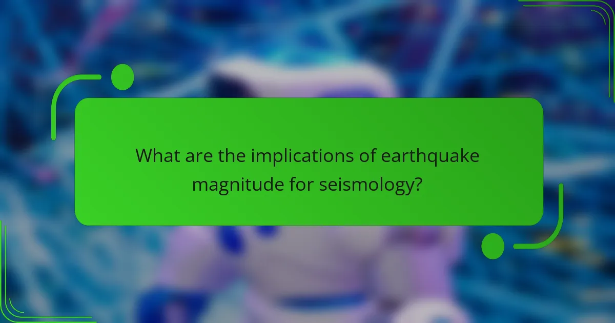 What are the implications of earthquake magnitude for seismology?