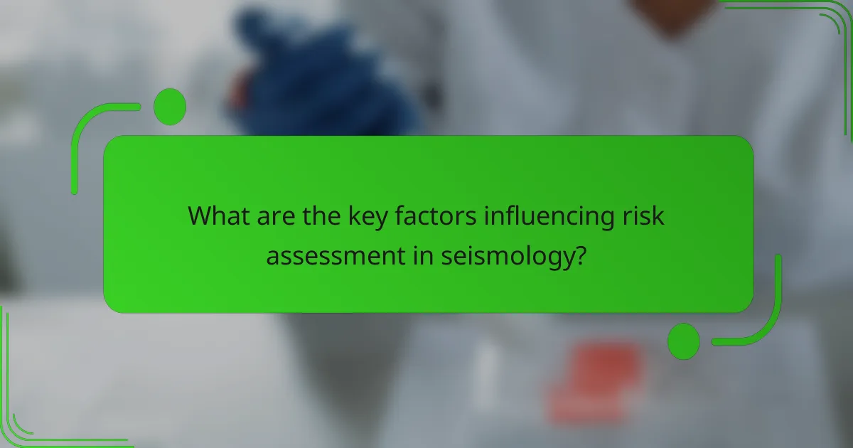 What are the key factors influencing risk assessment in seismology?