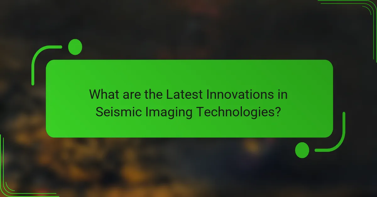 What are the Latest Innovations in Seismic Imaging Technologies?