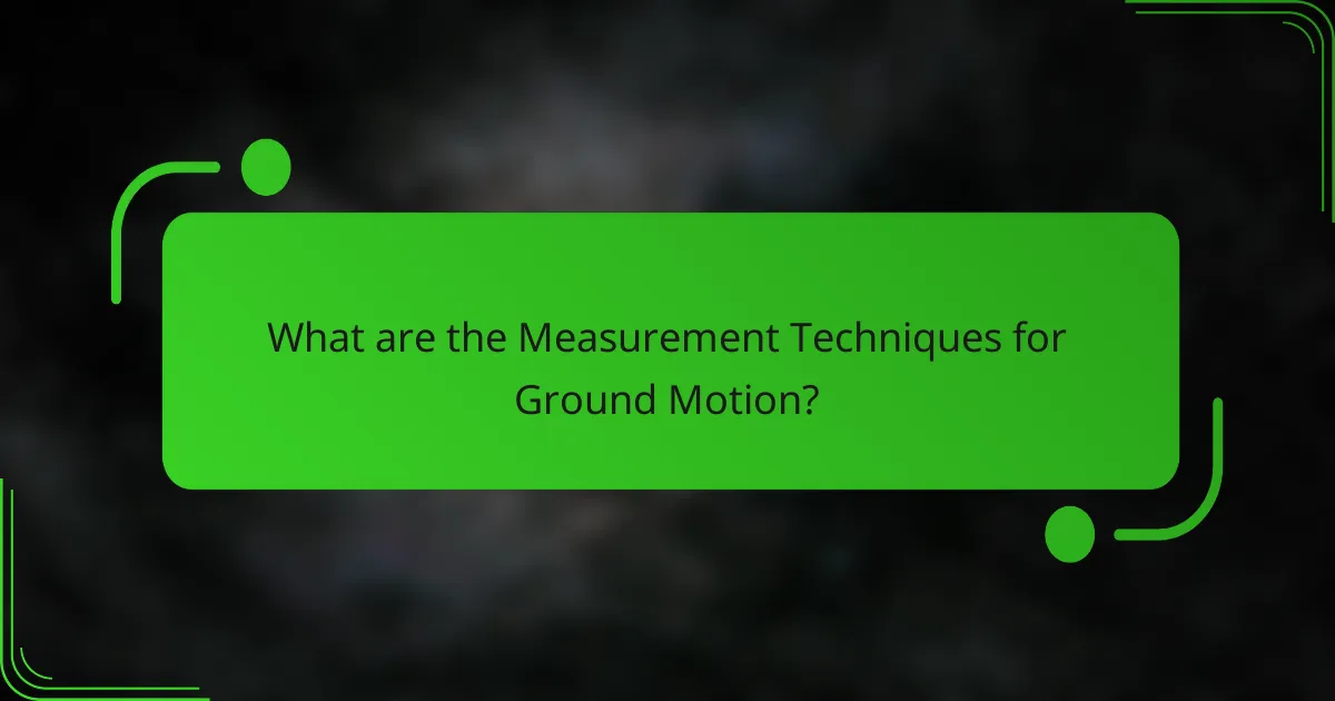 What are the Measurement Techniques for Ground Motion?
