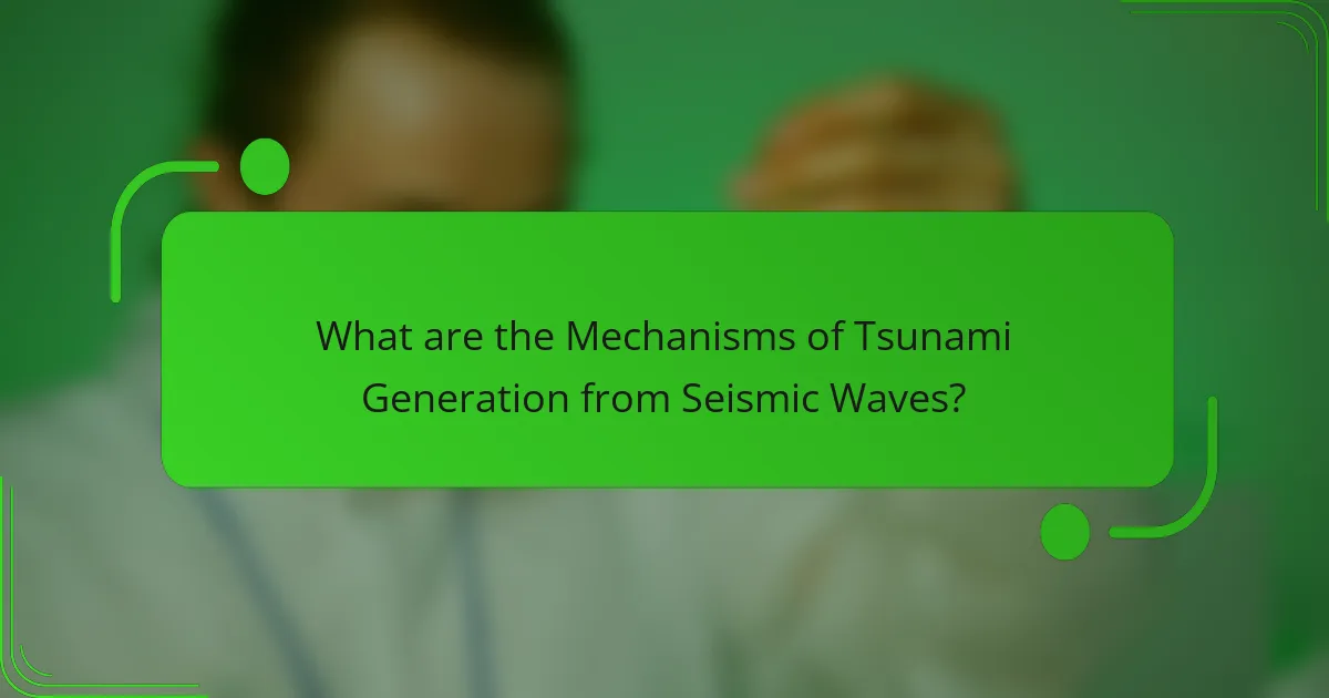 What are the Mechanisms of Tsunami Generation from Seismic Waves?
