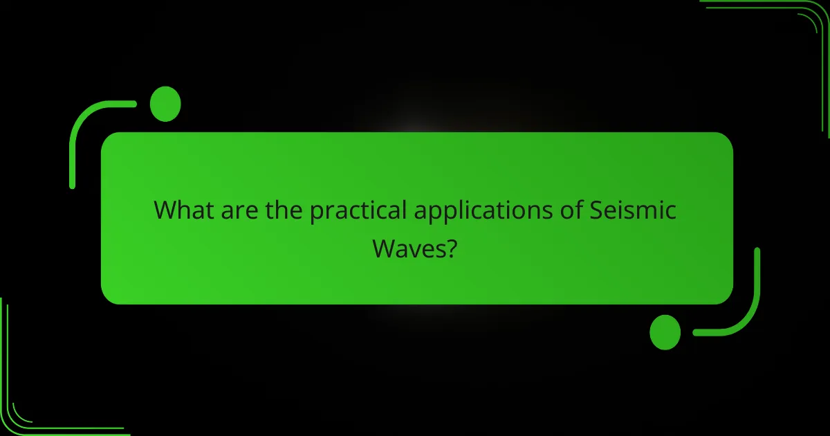 What are the practical applications of Seismic Waves?
