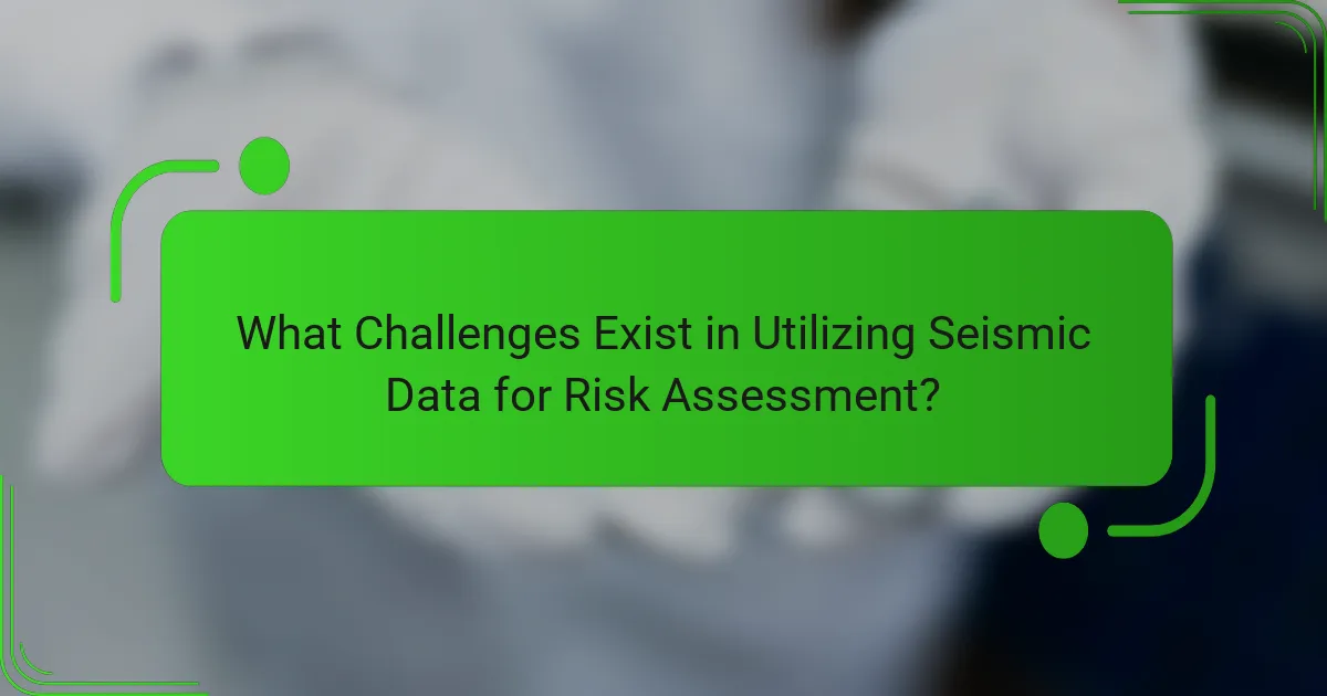 What Challenges Exist in Utilizing Seismic Data for Risk Assessment?