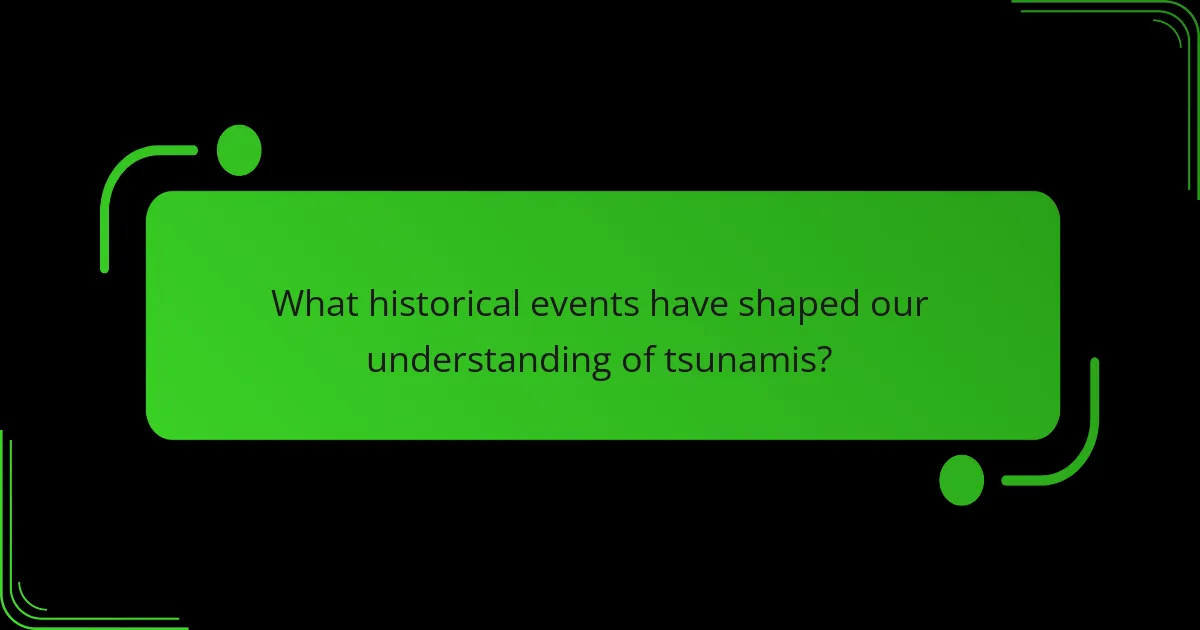 What historical events have shaped our understanding of tsunamis?