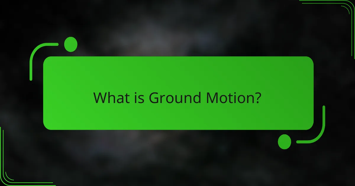 What is Ground Motion?