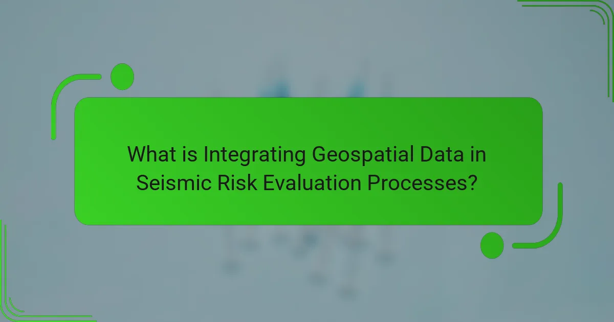 What is Integrating Geospatial Data in Seismic Risk Evaluation Processes?