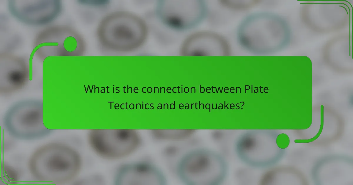 What is the connection between Plate Tectonics and earthquakes?