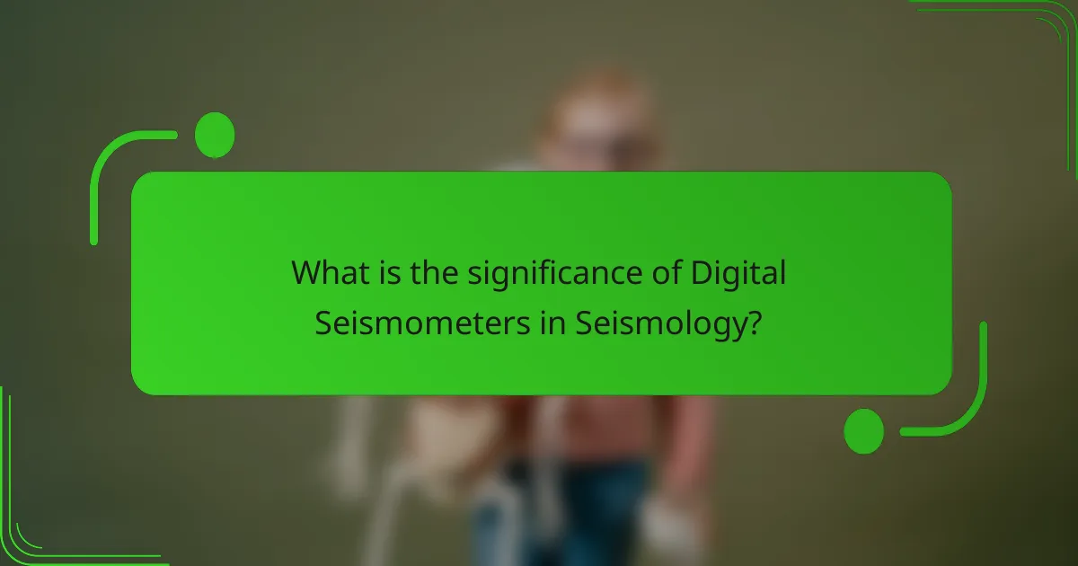 What is the significance of Digital Seismometers in Seismology?