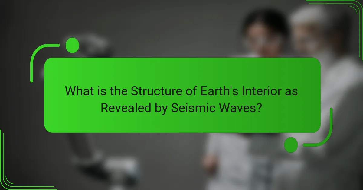 What is the Structure of Earth's Interior as Revealed by Seismic Waves?