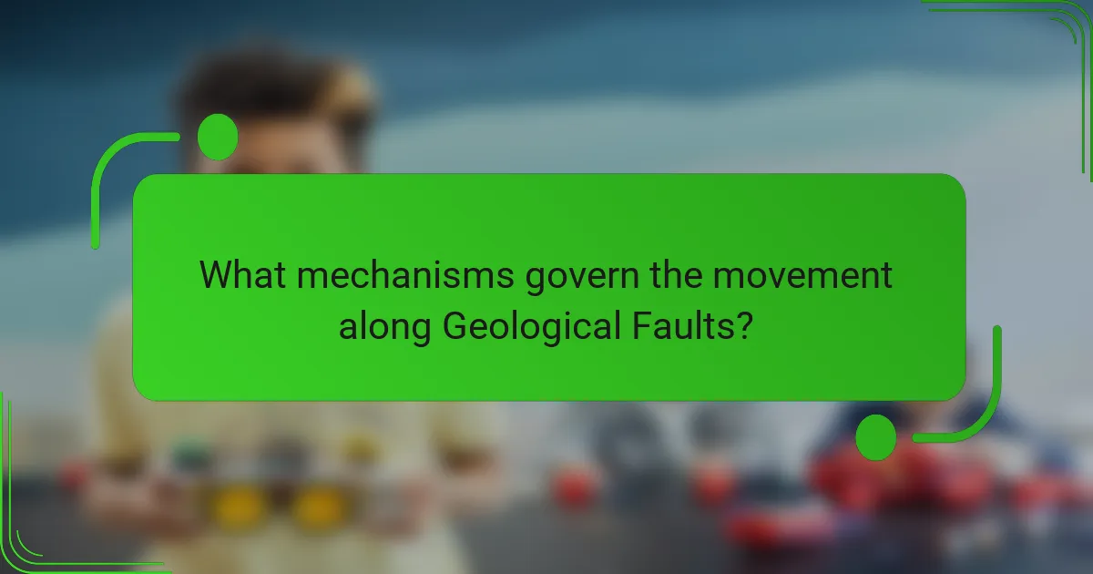 What mechanisms govern the movement along Geological Faults?
