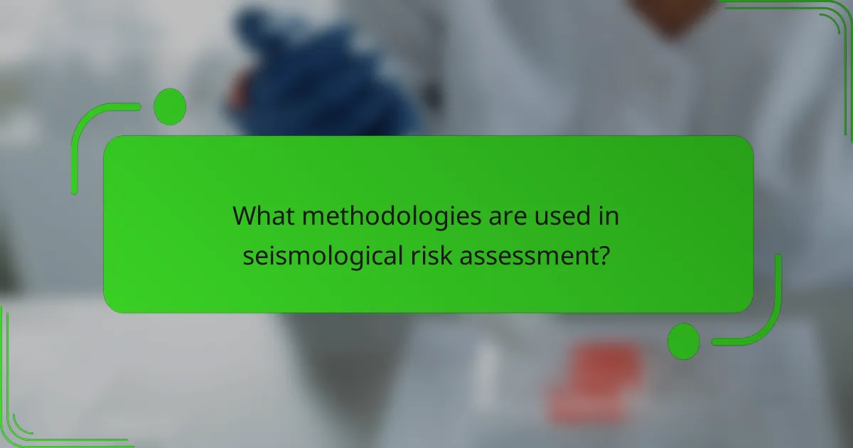 What methodologies are used in seismological risk assessment?