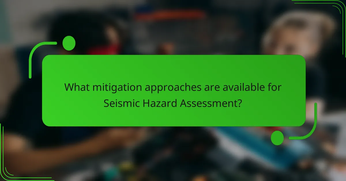 What mitigation approaches are available for Seismic Hazard Assessment?