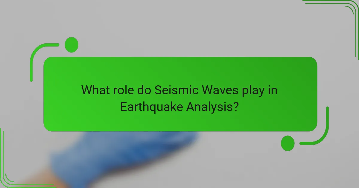 What role do Seismic Waves play in Earthquake Analysis?
