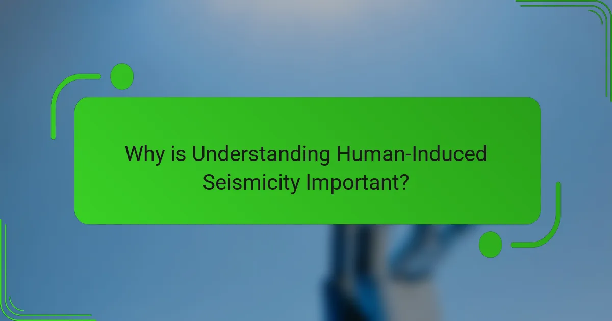 Why is Understanding Human-Induced Seismicity Important?